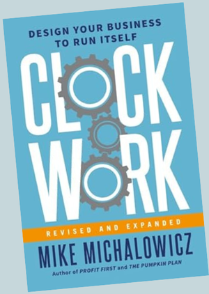 Clockwork by Mike Michalowicz — Design Your Business to Run Itself